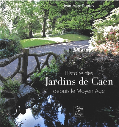 couverture du livre HISTOIRE DES JARDINS DE CAEN - DEPUIS LE MOYEN AGE