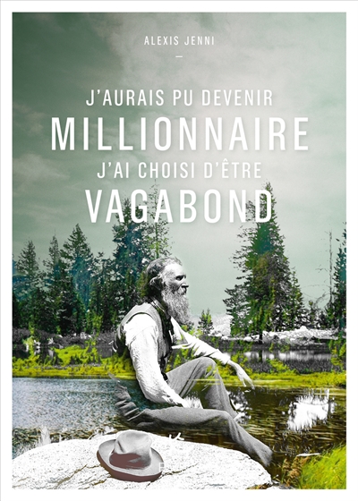 couverture du livre J-AURAIS PU DEVENIR MILLIONNAIRE, J-AI CHOISI D-ETRE VAGABOND